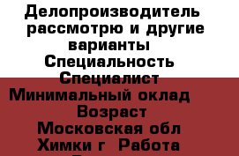 Делопроизводитель, рассмотрю и другие варианты › Специальность ­ Специалист › Минимальный оклад ­ 35 000 › Возраст ­ 36 - Московская обл., Химки г. Работа » Резюме   